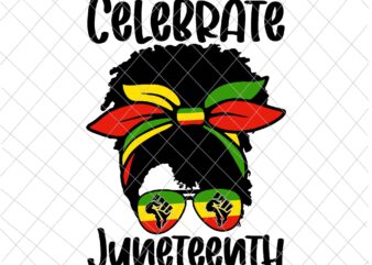 Celebrate Juneteenth Svg, Black Women Messy Bun Juneteenth Celebrate Svg, Indepedence Day Svg t shirt vector file