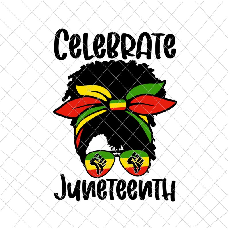 Celebrate Juneteenth Svg, Black Women Messy Bun Juneteenth Celebrate