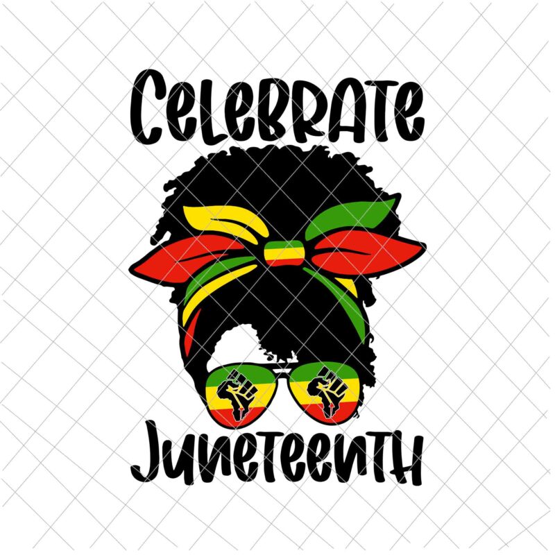 Celebrate Juneteenth Svg, Black Women Messy Bun Juneteenth Celebrate Svg, Indepedence Day Svg