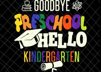 Goodbye Preschool Hello Kindergarten Svg, PreK Graduation Party Svg, Last Day Of School Svg t shirt design template