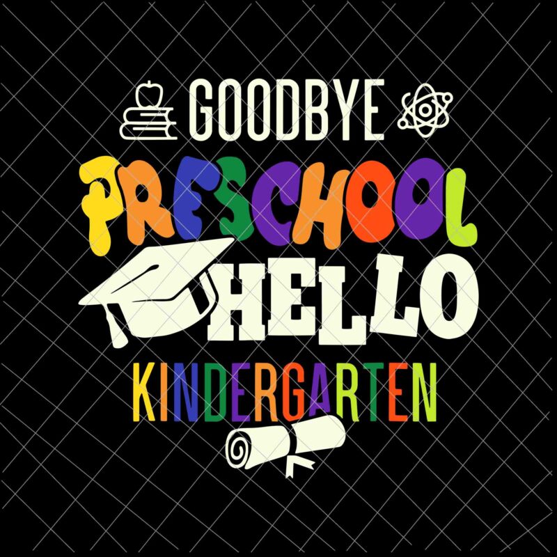 Goodbye Preschool Hello Kindergarten Svg, PreK Graduation Party Svg, Last Day Of School Svg