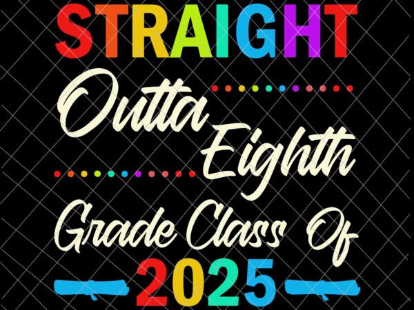 Straight outta 8th grade class of 2025 graduation svg, graduation svg, last day of school svg t shirt template vector