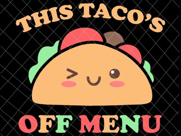 This taco’s off menu svg, funny bachelor bachelorette kawaii taco svg, taco day svg t shirt designs for sale