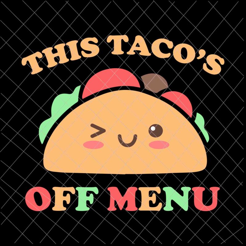 This Taco’s Off Menu Svg, Funny Bachelor Bachelorette Kawaii Taco Svg, Taco Day Svg