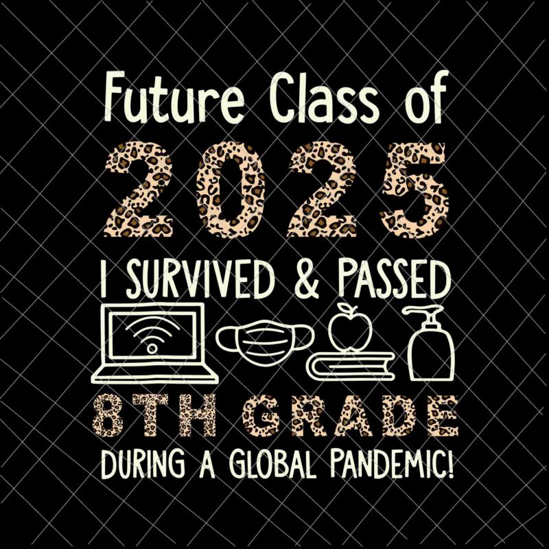 Future Class Of 2025, I Survived and Passed 8th Grade Svg, Leopard Class Of 2025 Eighth Grade Back To School Svg,