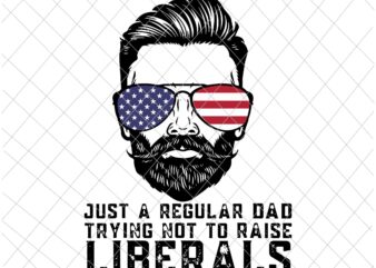 Just A Regular Dad Trying Not To Raise Liberals Svg, Father’s Day Svg, Republican Dad Svg