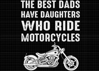 The Best Dads Have Daughters Who Ride Motorcycles SVG, The Best Dads Have Daughters Who Ride Motorcycles, Best dad svg, Dad SVG, Father day svg, father day vector