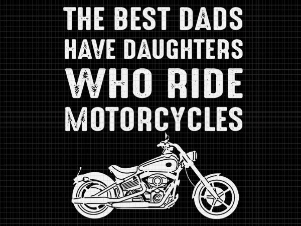 The best dads have daughters who ride motorcycles svg, the best dads have daughters who ride motorcycles, best dad svg, dad svg, father day svg, father day vector