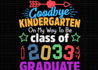 Goodbye Kindergarten Class of 2033 svg, Goodbye Kindergarten on my way to be class of 2033 graduate, Goodbye Kindergarten, Goodbye Kindergarten svg, 2033 graduate