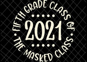 Fifth Grade Class Of 2021 The Masked Class Graduation Svg, Last Day Of School Svg, Graduation Svg
