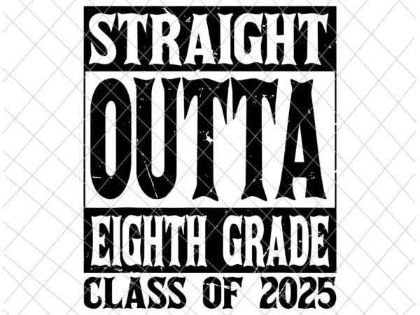Straight outta 8th grade class of 2025 graduation svg, last day of school svg t shirt template vector