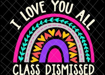 I Love You All Class Dismissed Svg, Last Day Of School Svg, Teacher Life Svg t shirt design for sale