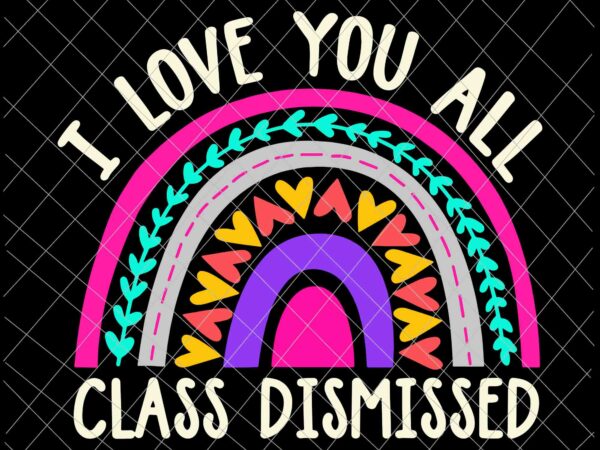 I love you all class dismissed svg, last day of school svg, teacher life svg t shirt design for sale