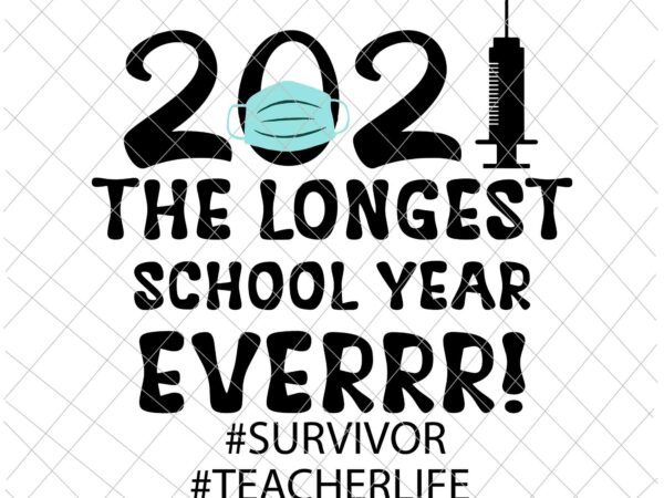 The longest school year ever svg, survivor teacher school year 2021 svg, teacherlife svg t shirt designs for sale