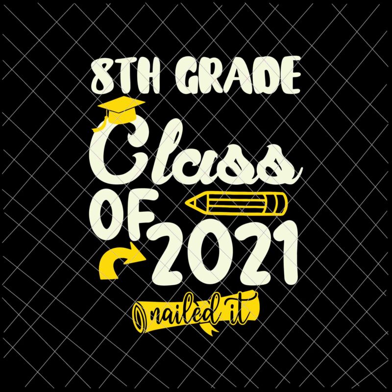Download 8th Grade Class Of 2021 Nailed It Svg Students Graduation Svg Last Day Of School Svg Buy T Shirt Designs