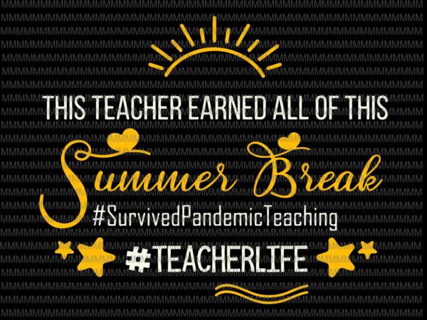 This teacher earned all of this summer break teacher life svg, summer break svg, teacher life svg t shirt designs for sale