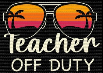 Teacher Off Duty Sunglasses Beach Sunset Svg, Teacher Off Duty Svg, Teacher Life Svg, Funny Teacher Svg t shirt designs for sale