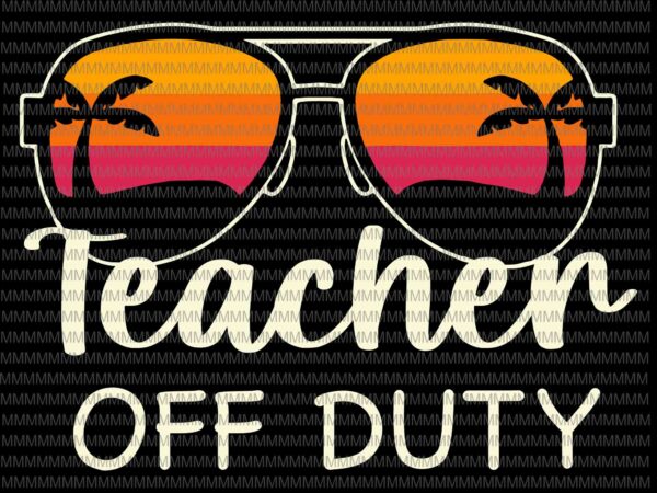 Teacher off duty sunglasses beach sunset svg, teacher off duty svg, teacher life svg, funny teacher svg t shirt designs for sale