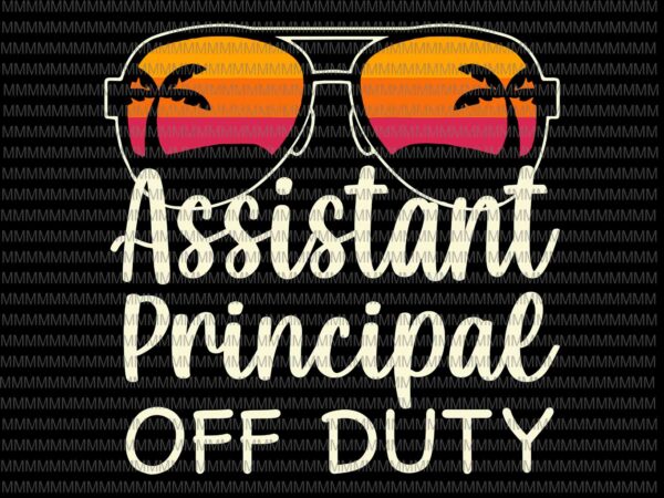 Assistant principal off duty svg, assistant principal off duty sunglasses beach sunset svg, teacher off duty svg, teacher life svg t shirt vector