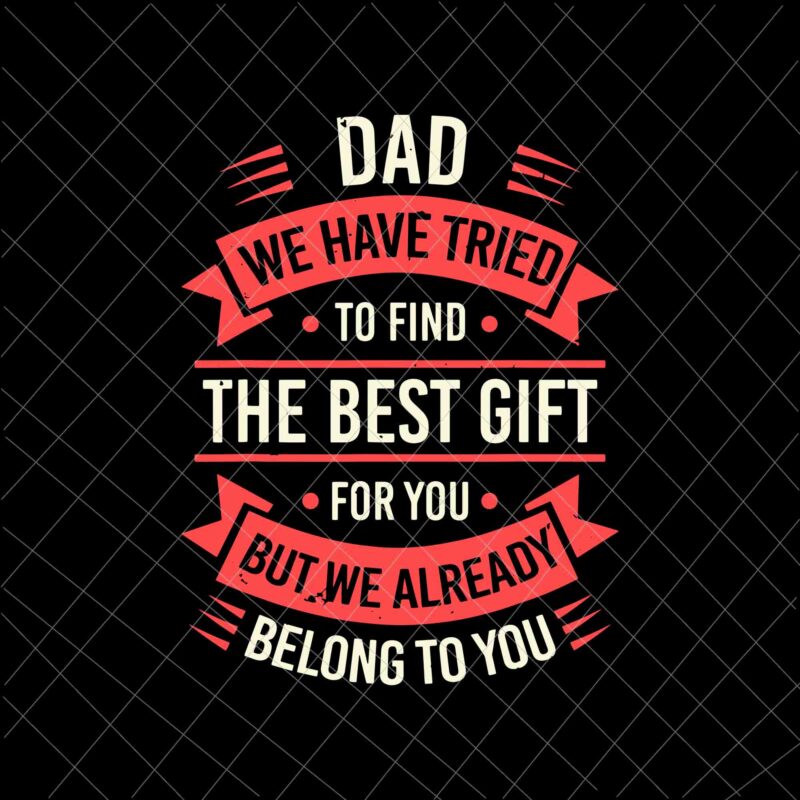 Dad We have Tried To Find The Best Gift Svg, Funny Fathers Day Svg, Quote Father’s Day Svg