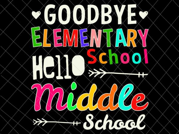 Goodbye elementary school svg, hello middle school svg, graduation elementary school svg t shirt design template