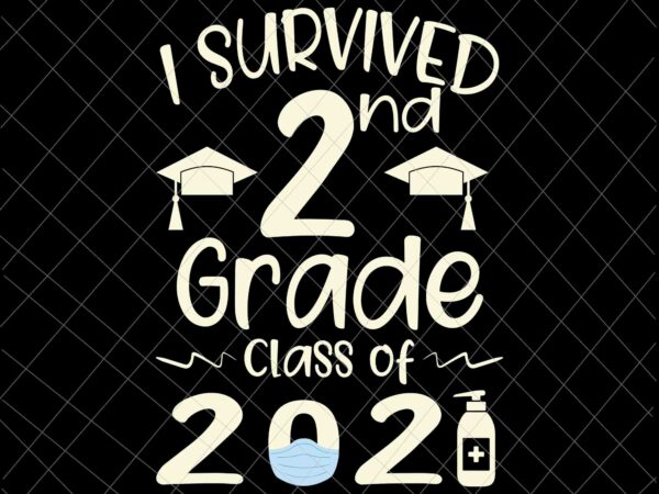 I survived 2nd grade class of 2021 svg, second grader student svg, class of 2021 svg t shirt design for sale