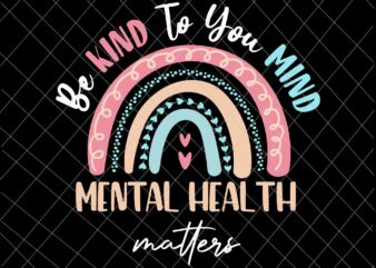 Be Kind To Your Mind Mental Health Matters Awareness Svg, Be Kind Svg, Be Kind Rainbow Svg