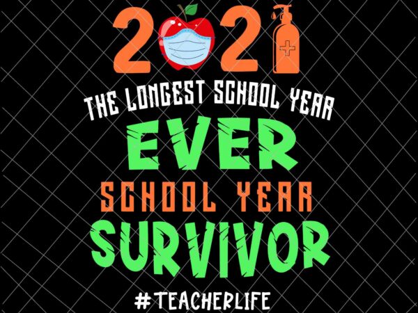 The longest school year ever school year survivor svg, another school year survivor svg, teachers 2021 svg, teacherlife svg t shirt designs for sale