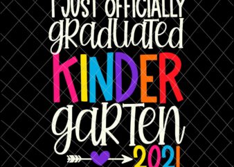 I Just Officially Graduated, Kindergarten Graduation Svg, Class of 2021 Svg, Last Day Of School 2021 Svg t shirt design for sale
