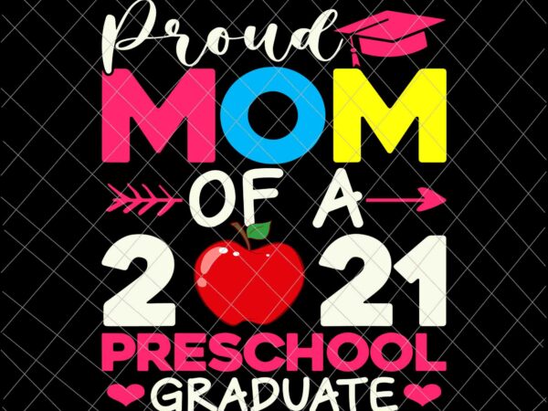 Proud mom of 2021 preschool graduate svg, mother’s day graduation svg, preschool graduate svg t shirt illustration