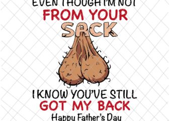 Even Though I’m Not From Your Sack, I know You’ve Still Got My Back, Funny Fathers Day Svg, Father’s Day Svg vector clipart