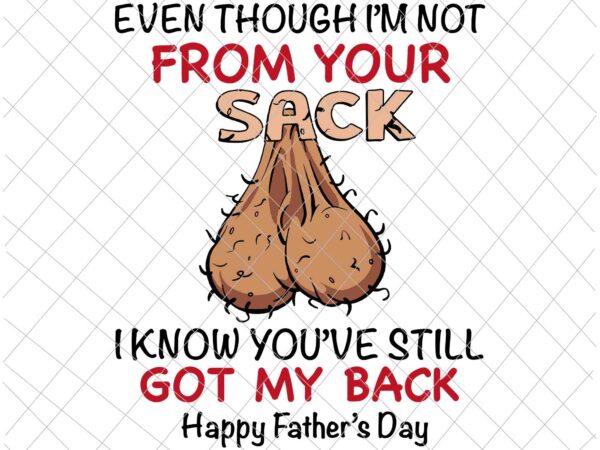 Even though i’m not from your sack, i know you’ve still got my back, funny fathers day svg, father’s day svg vector clipart