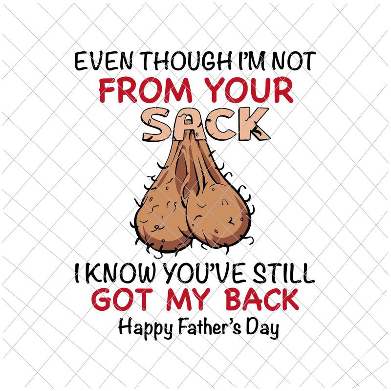 Download Even Though I M Not From Your Sack I Know You Ve Still Got My Back Funny Fathers Day Svg Father S Day Svg Buy T Shirt Designs