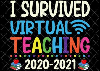 I Survived Virtual Teaching 2021 Svg, End Of Year Teacher Remote Svg, Last of School Svg, Day Of School Svg t shirt design for sale