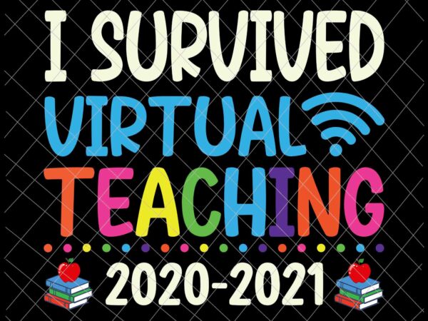 I survived virtual teaching 2021 svg, end of year teacher remote svg, last of school svg, day of school svg t shirt design for sale