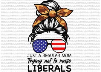 Just a regular mom trying not to raise liberals Svg, Mother’s Day Svg, Mother’s Day Quote Svg, Momlife Svg vector clipart