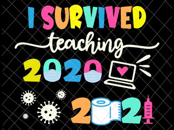 I survived teaching 2020-2021 svg, last of school svg, day of school svg, teacher life svg t shirt design for sale