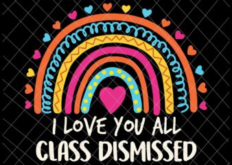 I Love You All Class Dismissed Svg, Teacher Last Day Of School Svg, Last of School Svg, Day Of School Svg, Teacher Life Svg