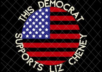 This Democrat Supports Liz Cheney Svg. Flag US Svg, Flag Day Svg, Funny Quote Svg t shirt designs for sale