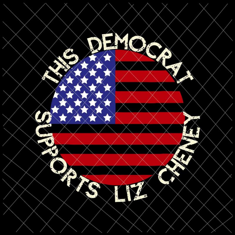 This Democrat Supports Liz Cheney Svg. Flag US Svg, Flag Day Svg, Funny Quote Svg