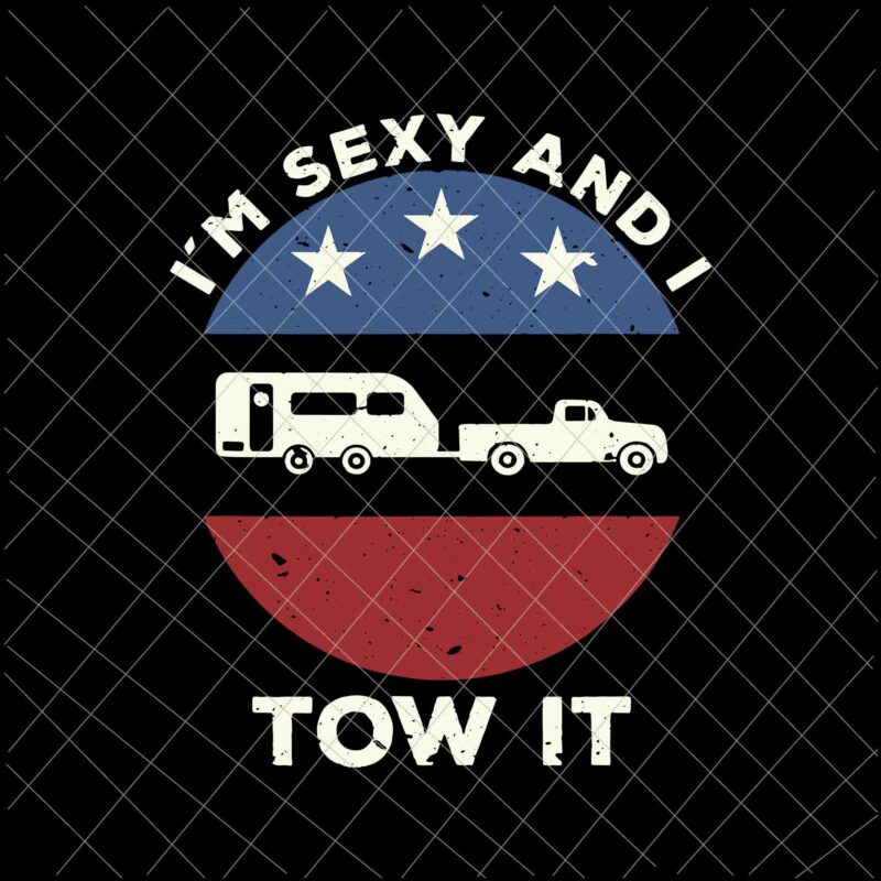 I’m Sexy And I Tow It Svg, Funny Camping RV Svg, Camping svg, Quote Camping Svg