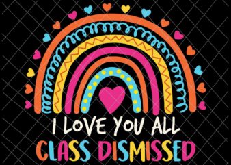 I Love You All Class Dismissed Svg, Teacher Last Day Of School Svg, Last of School Svg, Day Of School Svg, Teacher Life Svg t shirt design for sale