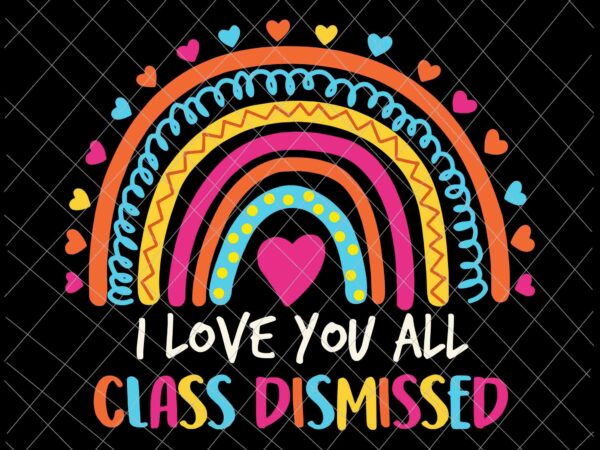 I love you all class dismissed svg, teacher last day of school svg, last of school svg, day of school svg, teacher life svg t shirt design for sale