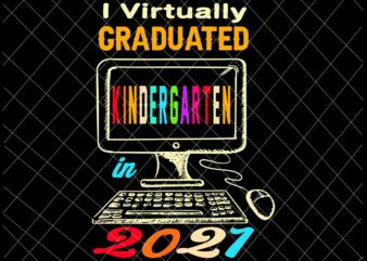 I Virtually Graduated Kindergarten in 2021 Svg, Class 2021 Graduation Svg, Graduated Kindergarten 2021 Svg