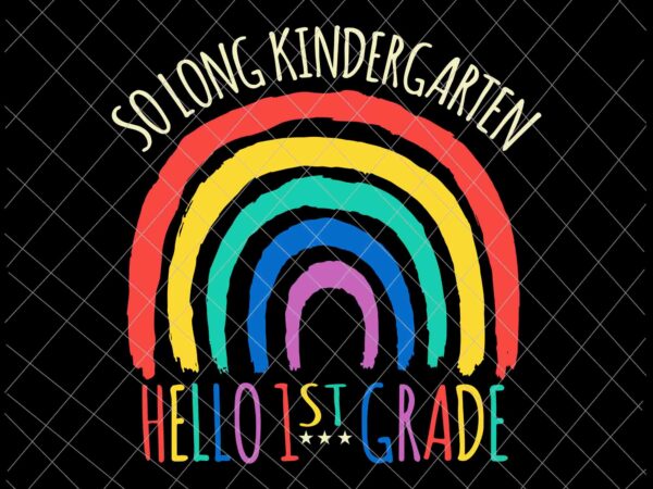 So long kindergarten hello 1st grade svg, hello summer teacher student kids svg, last day of school svg t shirt template vector