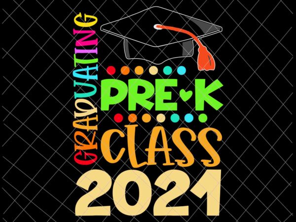 Pre-k graduation class 2021 svg, grad graduating pre-k class 2021 svg, last of school 2021 svg t shirt illustration