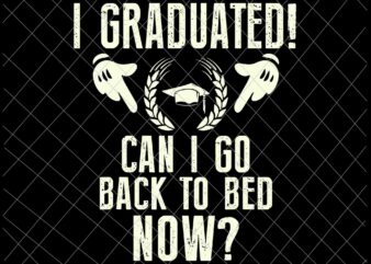 I Graduated Can I Go Back to Bed Svg, Graduation Svg, Last Day Of School Svg