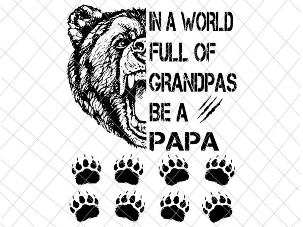In a world full of grandpas be a papa svg, papa bear svg, bear father’s day svg t shirt design for sale