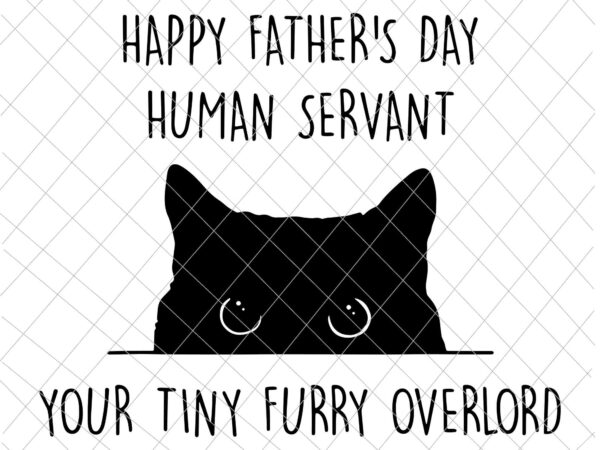 Happy father’s day, human servant, your tiny furry overlord svg, funny father’s day graphic t shirt