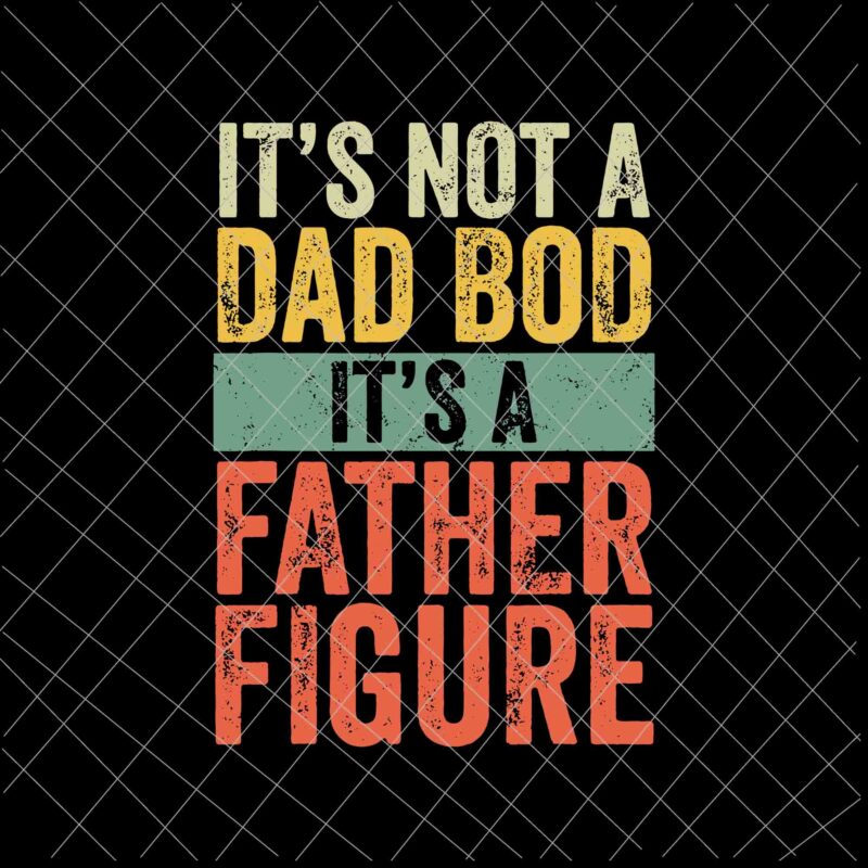 It’s Not A Dad Bod It’s A Father Figure Svg, Funny Father’s Day Retro Vintage Svg, Father’s Day Svg